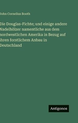 Die Douglas-Fichte; und einige andere Nadelhlzer namentliche aus dem nordwestlic