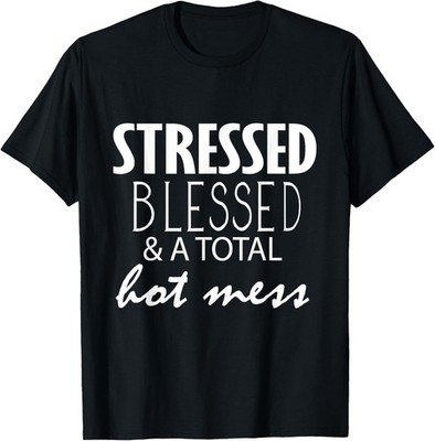 Stressed Blessed & A Total Hot Mess Funny Saying Mothers Day T-Shirt