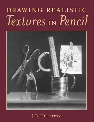 Drawing Realistic Textures in Pencil - paperback J. D. Hillberry