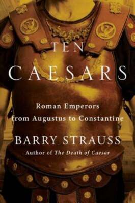Ten Caesars: Roman Emperors from Augustus to Constantine by Barry Strauss: Used