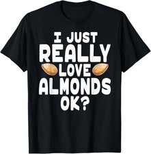 I Just Really Love Almonds OK - Cute Almond Farmer T-Shirt