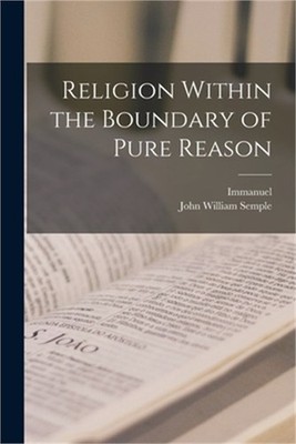 Religion Within the Boundary of Pure Reason (Paperback or Softback)
