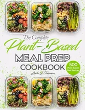 The Complete Plant-Based Meal Prep Cookbook: 500 Foolproof Make-ahead Plant-...
