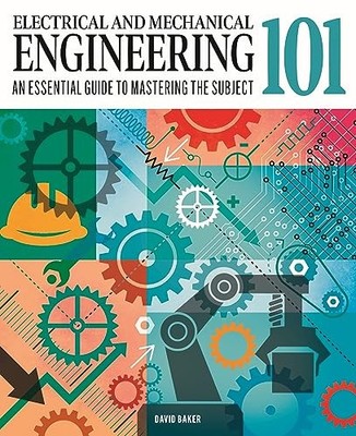 Electrical and Mechanical Engineering 101: An Essential Guide to Mastering t...