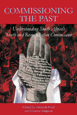 Commissioning the Past: Understanding South Africa's Truth and Reconciliation ..