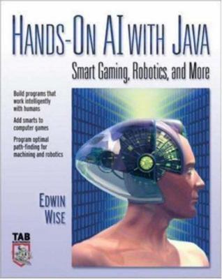 Hands-on AI with Java : Smart Gaming, Robots, and More by Edwin Wise