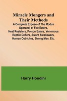 Harry Houdini | Miracle Mongers And Their Methods; A Complete Exposé Of The...