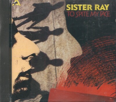 CD - SISTER RAY - TO SPITE MY FACE (19010-2)