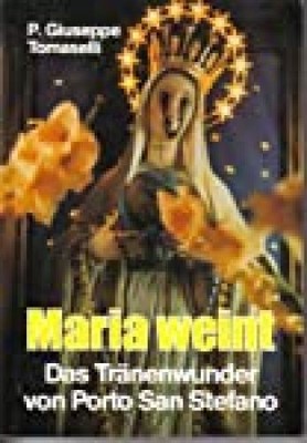 Maria weint : Das Tränenwunder von Porto San Stefano. Tomaselli, P. Guiseppe: