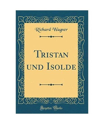 Tristan und Isolde [Classic Reprint], Richard Wagner