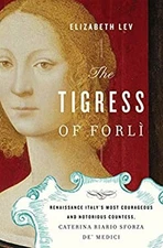 The Tigress of Forli : Renaissance Italy's Most Courageous and No