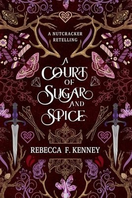 A Court of Sugar and Spice: A Nutcracker Romance Retelling by Rebecca Kenney