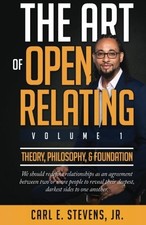 THE ART OF OPEN RELATING: VOLUME 1: THEORY, PHILOSOPHY, & By Stevens Carl E. Jr.