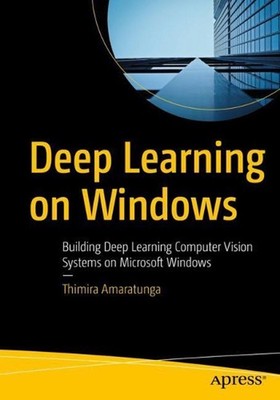 Deep Learning on Windows: Building Deep Learning Computer Vision Systems on Micr