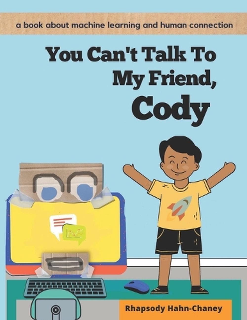 You Can't Talk To My Friend, Cody: A book about machine learning and human conne