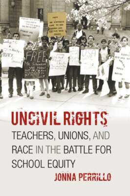 Uncivil Rights: Teachers, Unions, and Race in the Battle for School Equity: Used