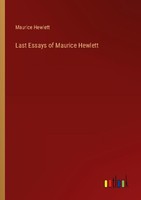 Last Essays Of Maurice Hewlett Maurice Hewlett