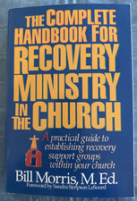 Complete Handbook for Recovery Ministry in the Church by Bill Morris (1993,...