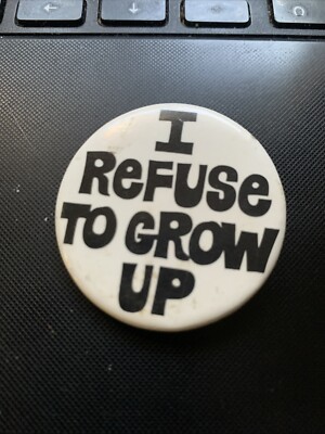 I Refuse To Grow Up 1.5 Inch Pinback Button