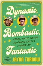 Dynastic, Bombastic, Fantastic: Reggie, Rollie, Catfish, and Charlie Finley's Sw