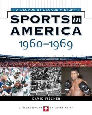 Sports In America: 1960 To 1969 (Sports in America A Decade by Decade Histor...