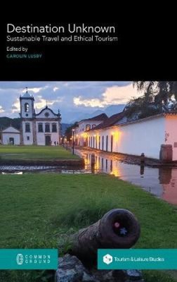 Destination Unknown: Sustainable Travel and Ethical Tourism by Carolin Lusby
