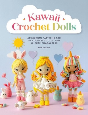 Kawaii Crochet Dolls: Amigurumi Patterns for 10 Adorable Dolls and 30 Cute Chara