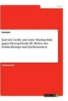 Karl Der GroßE Und Seine Machtpolitik Gegen Herzog Tassilo Iii. Motive Des...