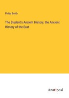 The Student's Ancient History, The Ancient History Of The East Philip Smith Buch