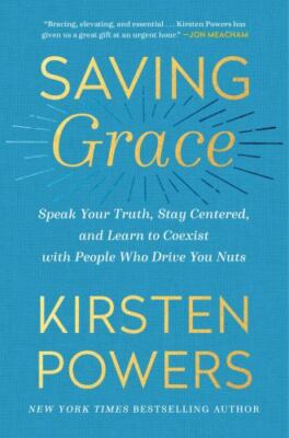 Saving Grace : Speak Your Truth, Stay Centered, and Learn to Coexist with...