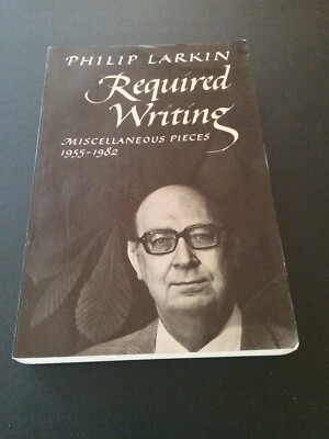 Required Writing : Miscellaneous Pieces, 1955-1982 by Philip Larkin