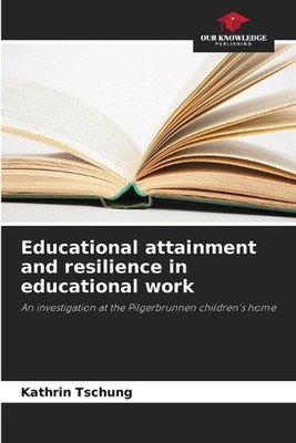 Educational attainment and resilience in educational work by Kathrin Tschung Pap