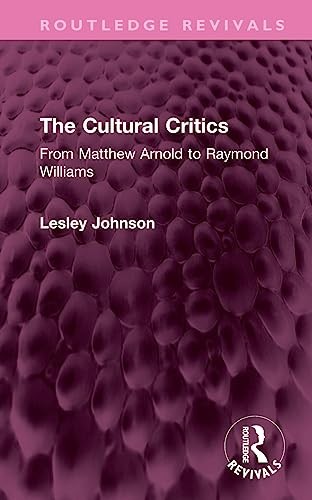 The Cultural Critics: From Matthew Arnold to Ra, Johnson..