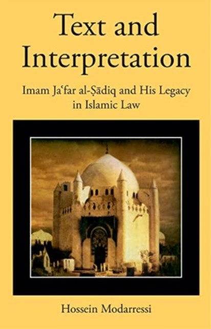 Text and Interpretation – Imam Ja'far al–Sadiq and His Legacy in Islamic Law