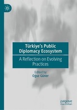 Trkiye's Public Diplomacy Ecosystem: A Reflection on Evolving Practices by O?uz