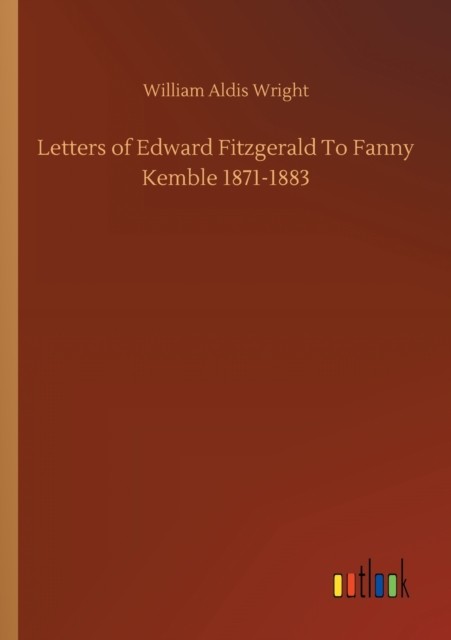 Letters of Edward Fitzgerald To Fanny Kemble  by William Aldis Wright PAPERBACK