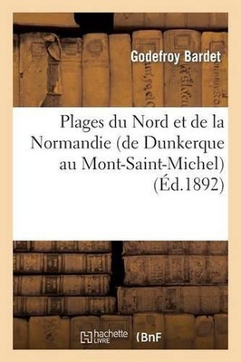 Plages Du Nord Et de la Normandie (de Dunkerque Au Mont-Saint-Michel) by Godefro