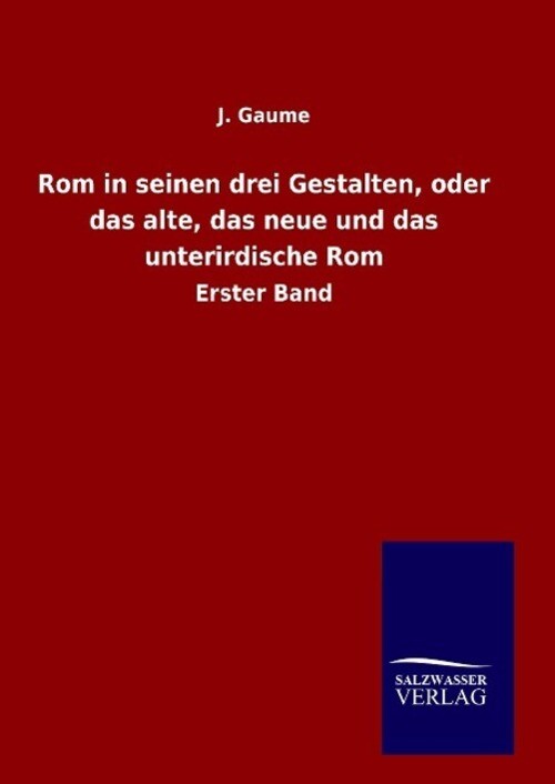 J. Gaume | Rom In Seinen Drei Gestalten, Oder Das Alte, Das Neue Und