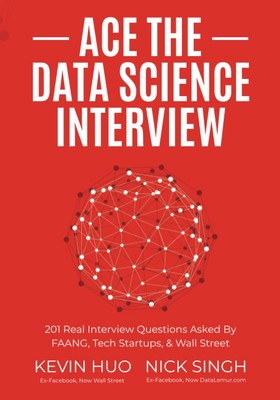 Ace the Data Science Interview: 201 Real Interview Questions Asked By FAANG,...