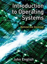 Introduction to Operating Systems: Behind the Desktop By John En