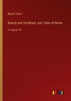 Beauty And The Beast, And Tales Of Home Bayard Taylor