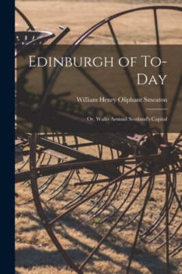 Smeaton - Edinburgh of To-Day   Or Walks Around Scotland's Capital -  - X555z