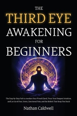 The Third Eye Awakening for Beginners: The Step-by-Step Path to Awaken Your Pine