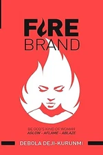 FireBrand: Be God's Kind of Woman by Debola Deji-Kurunmi