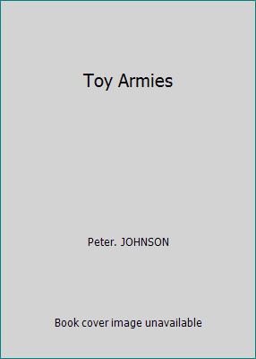Toy Armies by Peter. JOHNSON