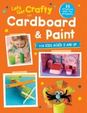 Let's Get Crafty with Cardboard and Paint: 25 creative and fun p