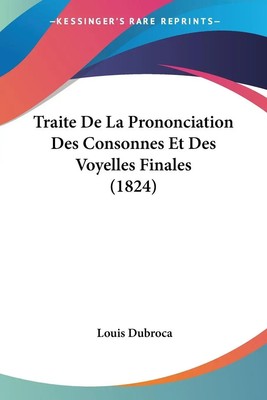 Louis Dubroca | Traite De La Prononciation Des Consonnes Et Des Voyelles...