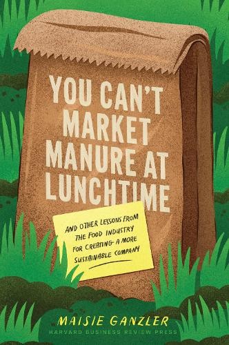 You Can't Market Manure at Lunchtime by Maisie Ganzler - 9781647825676