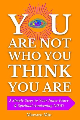 You Are Not Who You Think You Are: 3 Simple Steps to Your Inner Peace & Spir...
