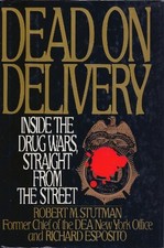 DEAD ON DELIVERY: INSIDE THE DRUG WARS, STRAIGHT FROM THE By Robert M. Stutman